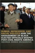 Rumor, Repression, and Racial Politics: How the Harassment of Black Elected Officials Shaped Post-Civil Rights America
