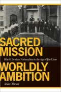 Sacred Mission, Worldly Ambition: Black Christian Nationalism in the Age of Jim Crow