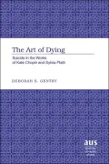 The Art of Dying: Suicide in the Works of Kate Chopin, Edith Wharton, and Sylvia Plath