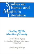 Casting off the Shackles of Family: Ibsen's Nora Figure in Modern Chinese Literature, 1918-1942 (Studies on Themes and Motifs in Literature Series), Vol. 31