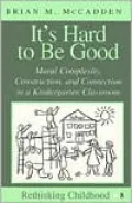 It's Hard to Be Good: Moral Complexity, Construction, and Connection in the Kindergarten Classroom, Vol. 8