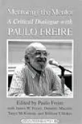 Mentoring the Mentor: A Critical Dialogue with Paulo Freire