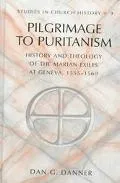 Pilgrimage to Puritanism: History and Theology of the Marian Exiles at Geneva, 1555-1560