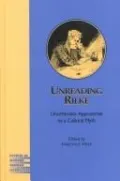 Unreading Rilke: Unorthodox Approaches to a Cultural Myth
