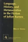 Language, History, and Metanarrative in the Fiction of Julian Barnes