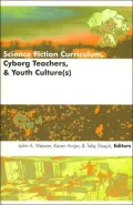 Science Fiction Curriculum, Cyborg Teachers, and Youth Culture(s) (Counterpoints: Studies in Postmodern Theory of Education Series), Vol. 158
