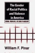 Gender of Racial Politics and Violence in America: Lynching,Prison Rape,and the Crisis of Masculinity, Vol. 163