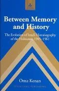Between Memory and History The Evolution of Israeli Historiography of the Holocaust, 1945-1961