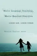 Whole Language Teaching, Whole-hearted Practice: Looking Back, Looking Forward