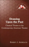 Drawing Upon the Past: Classical Theatre in the Contemporary American Theatre (Artists and Issues in the Theatre Series), Vol. 15