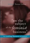 On the Subject of the Feminist Business: Re-Reading Flannery O'Connor