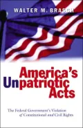 America's Unpatriotic Acts the Federal Government's Violation of Constitutional and Civil Rights