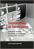 Conversations on Convergence: Insiders' Views of News Production in the Twenty-First Century
