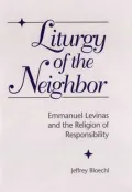 Liturgy of the Neighbor: Emmanuel Levinas and the Religion of Responsibility