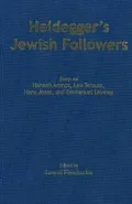 Heidegger's Jewish Followers: Essays on Hannah Arendt, Leo Strauss, Hans Jonas, and Emmanuel Levinas