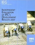 Independent Evaluation of IFC's Development Results 2007: Lessons and Implications from 10 Years of Experience