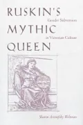 Ruskin's Mythic Queen: Gender Subversion in Victorian Culture