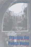 Framing the Polish Home: Postwar Literary and Cultural Constructions of Hearth, Homeland, and Self