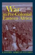 War in Pre-Colonial Eastern Africa: The Patterns and Meanings of State-Level Conflict in the Ninteenth Century