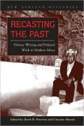 Recasting the Past: History Writing and Political Work in Modern Africa