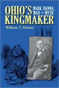 Ohio's Kingmaker: Mark Hanna, Man and Myth