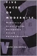 Five Faces of Modernity; Modernism, Avant-Garde, Decadence, Kitsch, Postmodernism