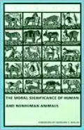Beyond Prejudice: The Moral Significance of Human and Nonhuman Animals