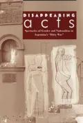 Disappearing Acts: Spectacles of Gender and Nationalism in Argentina's Dirty War