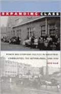 Expanding Class: Power and Everyday Politics in Industrial Communities, The Netherlands 1850-1950