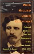 Who Killed John Clayton?: Political Violence and the Emergence of the New South, 1861-1893