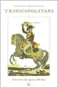 Tropicopolitans: Colonialism and Agency, 1688-1804