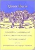 Queer Iberia: Sexualities, Cultures, and Crossings from the Middle Ages to the Renaissance
