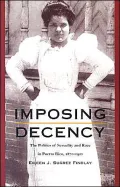 Imposing Decency: The Politics of Sexuality and Race in Puerto Rico, 1870-1920