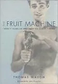 The Fruit Machine: Twenty Years of Writings on Queer Cinema