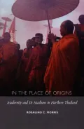 In the Place of Origins: Modernity and Its Mediums in Northern Thailand