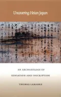 Uncovering Heian Japan: An Archaeology of Sensation and Inscription