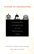 States of Imagination: Ethnographic Explorations of the Postcolonial State