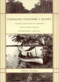 Stringing Together a Nation: Candido Mariano da Silva Rondon and the Construction of a Modern Brazil, 1906-1930