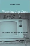 Watching Jim Crow: The Struggles over Mississippi TV, 1955-1969