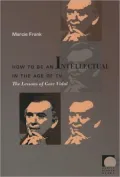 How to Be an Intellectual in the Age of TV: The Lessons of Gore Vidal
