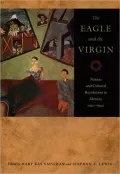 The Eagle and the Virgin: Nation and Cultural Revolution in Mexico, 1920-1940