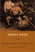 Manly Arts: Masculinity and Nation in Early American Cinema