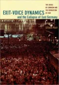 Exit-Voice Dynamics and the Collapse of East Germany: The Crisis of Leninism and the Revolution of 1989
