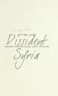 Dissident Syria: Making Oppositional Arts Official