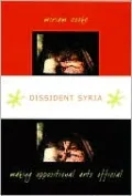 Dissident Syria: Making Oppositional Arts Official