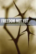 Freedom Not Yet: Liberation and the Next World Order (New Slant: Religion, Politics, and Ont...