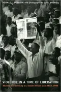 Violence in a Time of Liberation: Murder and Ethnicity at a South African Gold Mine, 1994