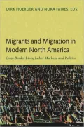 Migrants and Migration in Modern North America: Cross-Border Lives, Labor Markets, and Politics