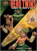 The Hero Twins: Against the Lords of Death: A Mayan Myth