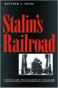 Stalin's Railroad: Turksib and the Building of Socialism